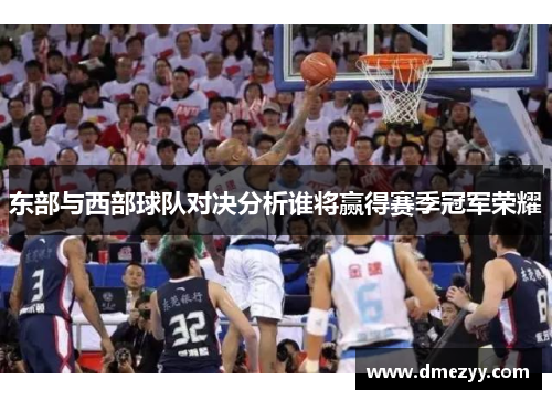 东部与西部球队对决分析谁将赢得赛季冠军荣耀